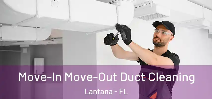 Move-In Move-Out Duct Cleaning Lantana - FL